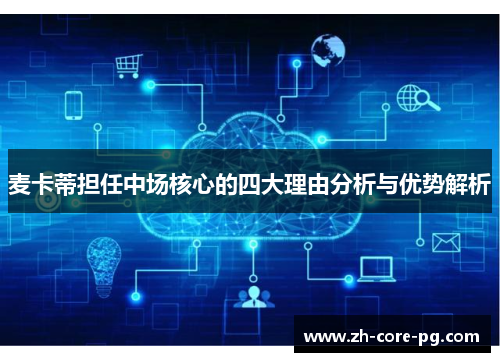 麦卡蒂担任中场核心的四大理由分析与优势解析