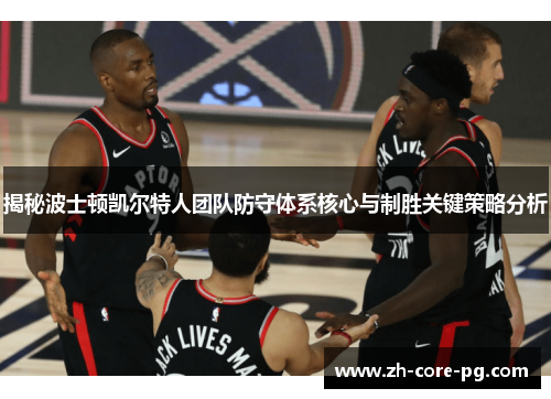 揭秘波士顿凯尔特人团队防守体系核心与制胜关键策略分析