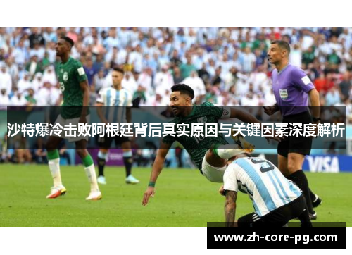 沙特爆冷击败阿根廷背后真实原因与关键因素深度解析
