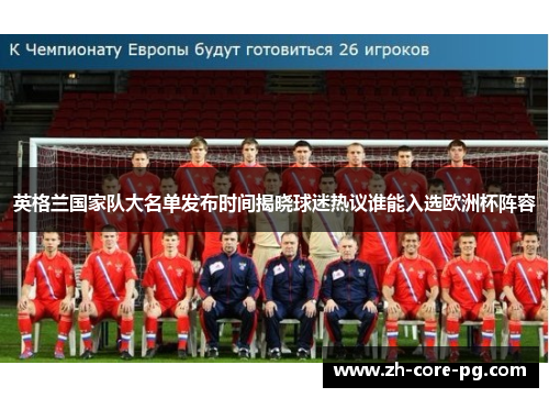 英格兰国家队大名单发布时间揭晓球迷热议谁能入选欧洲杯阵容
