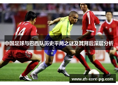 中国足球与巴西队历史平局之谜及其背后深层分析