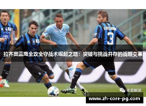 拉齐奥蓝鹰全攻全守战术崛起之路：突破与挑战并存的战略变革