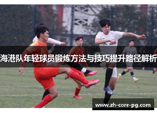 海港队年轻球员锻炼方法与技巧提升路径解析