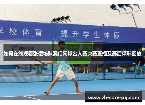 如何在线观看张德培队澳门网球名人赛决赛直播及赛后精彩回放