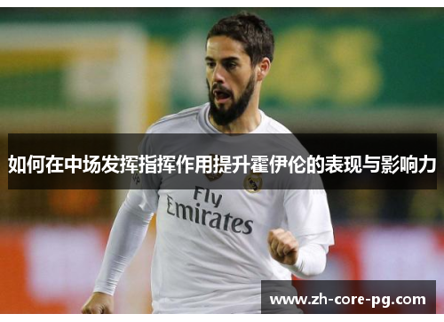 如何在中场发挥指挥作用提升霍伊伦的表现与影响力