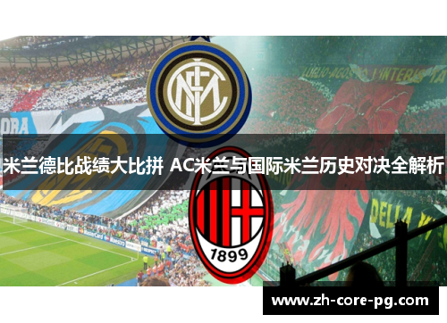 米兰德比战绩大比拼 AC米兰与国际米兰历史对决全解析